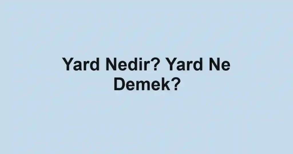 Yard Nedir? Yard Ne Demek?
