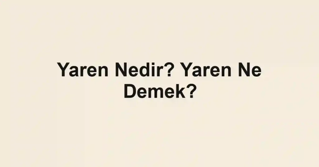 Yaren Nedir? Yaren Ne Demek?