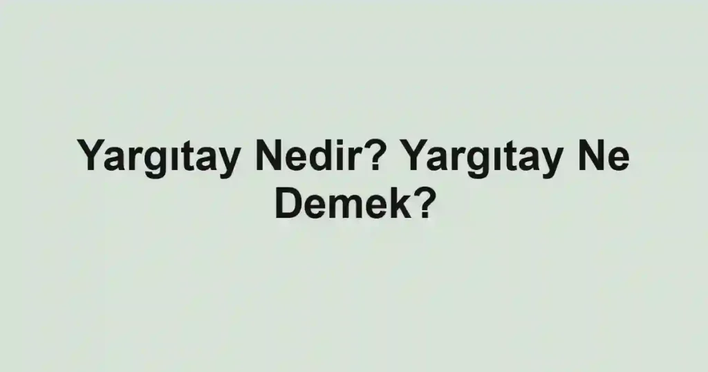 Yargıtay Nedir? Yargıtay Ne Demek?