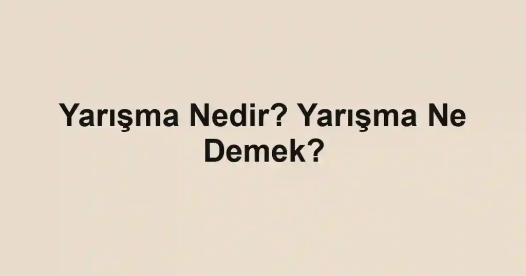 Yarışma Nedir? Yarışma Ne Demek?