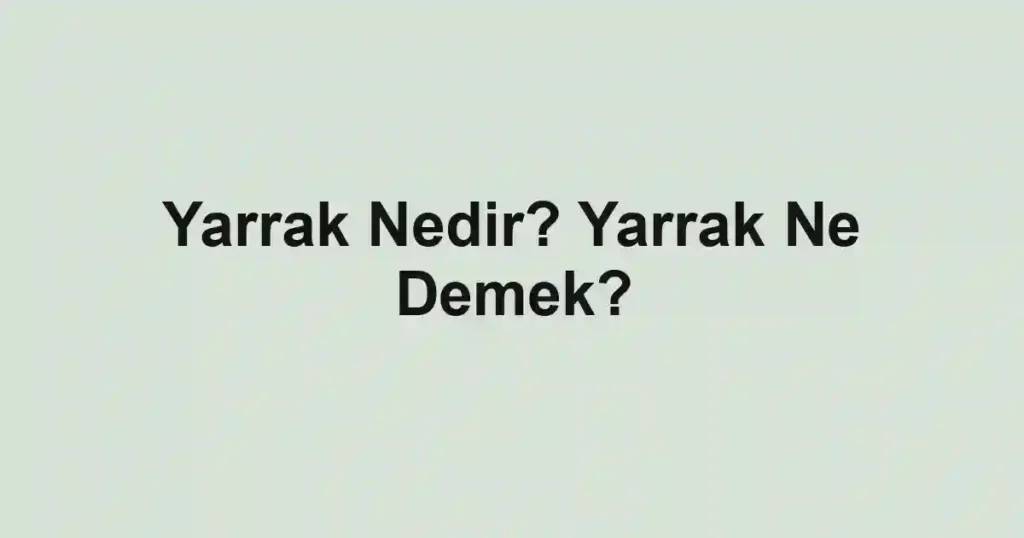 Yarrak Nedir? Yarrak Ne Demek?