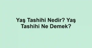 Yaş Tashihi Nedir? Yaş Tashihi Ne Demek?