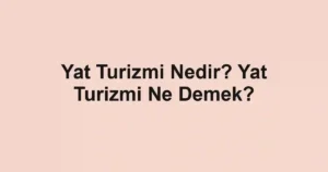 Yat Turizmi Nedir? Yat Turizmi Ne Demek?