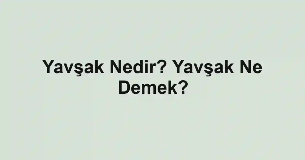 Yavşak Nedir? Yavşak Ne Demek?