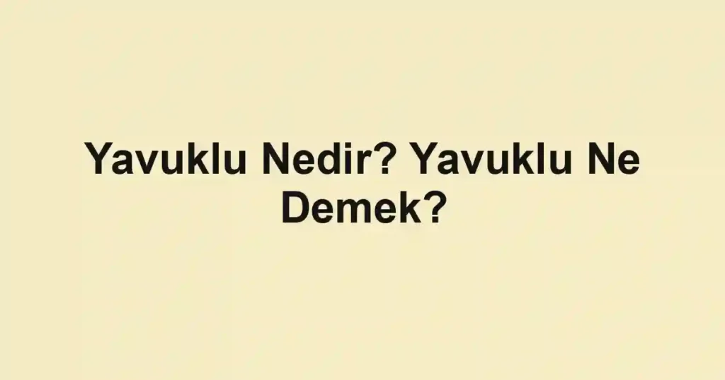 Yavuklu Nedir? Yavuklu Ne Demek?