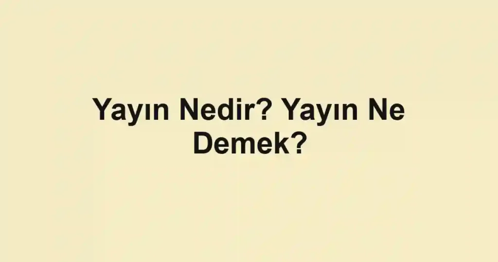 Yayın Nedir? Yayın Ne Demek?