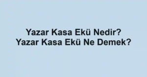 Yazar Kasa Ekü Nedir? Yazar Kasa Ekü Ne Demek?