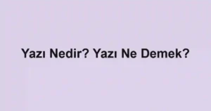 Yazı Nedir? Yazı Ne Demek?