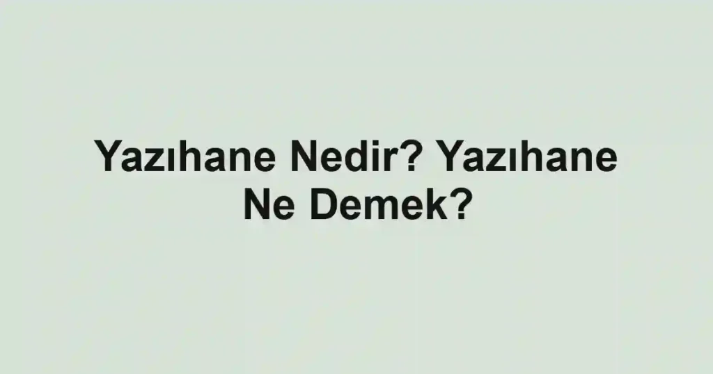 Yazıhane Nedir? Yazıhane Ne Demek?