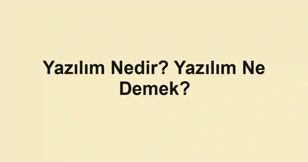 Yazılım Nedir? Yazılım Ne Demek?