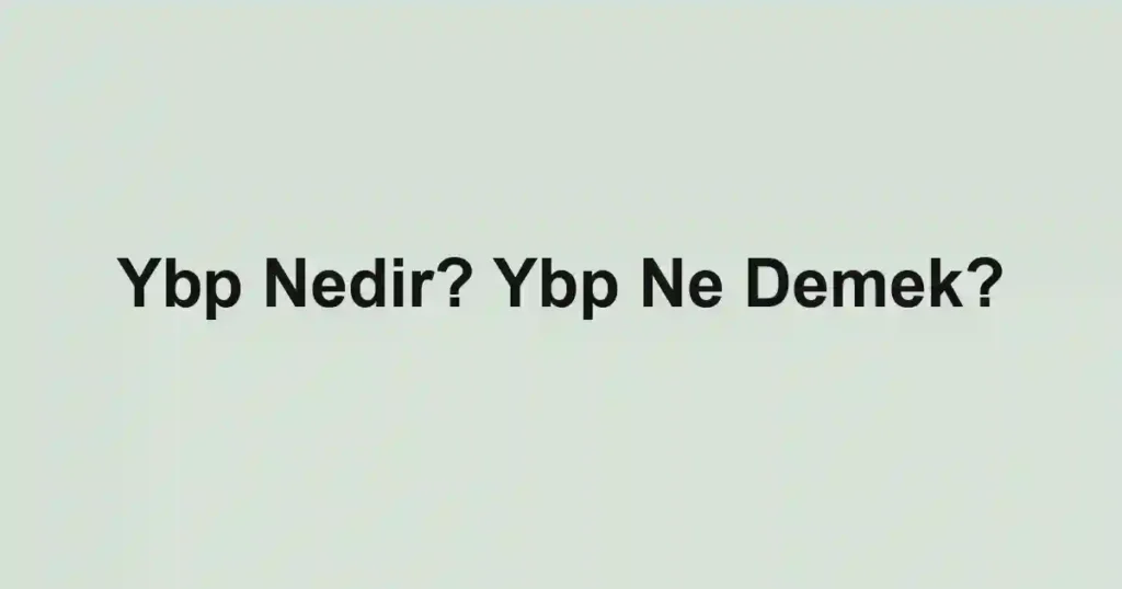 Ybp Nedir? Ybp Ne Demek?
