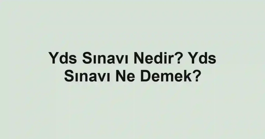 Yds Sınavı Nedir? Yds Sınavı Ne Demek?