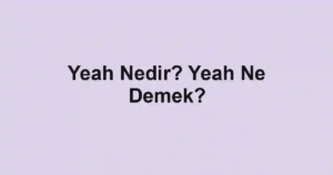 Yeah Nedir? Yeah Ne Demek?