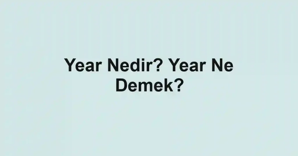 Year Nedir? Year Ne Demek?