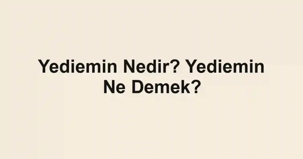 Yediemin Nedir? Yediemin Ne Demek?
