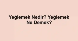 Yeğlemek Nedir? Yeğlemek Ne Demek?