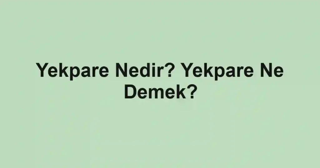Yekpare Nedir? Yekpare Ne Demek?
