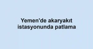 Yemen'de akaryakıt istasyonunda patlama