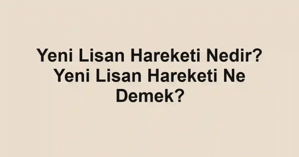 Yeni Lisan Hareketi Nedir? Yeni Lisan Hareketi Ne Demek?