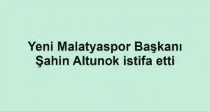 Yeni Malatyaspor Başkanı Şahin Altunok istifa etti