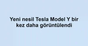 Yeni nesil Tesla Model Y bir kez daha görüntülendi