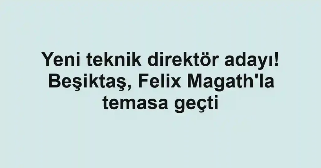 Yeni teknik direktör adayı! Beşiktaş, Felix Magath'la temasa geçti