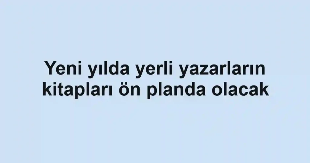 Yeni yılda yerli yazarların kitapları ön planda olacak