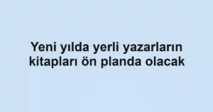 Yeni yılda yerli yazarların kitapları ön planda olacak