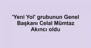'Yeni Yol' grubunun Genel Başkanı Celal Mümtaz Akıncı oldu