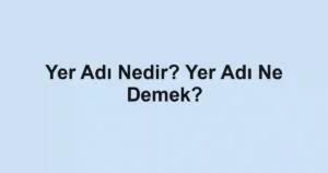 Yer Adı Nedir? Yer Adı Ne Demek?