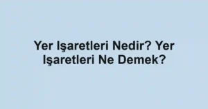 Yer Işaretleri Nedir? Yer Işaretleri Ne Demek?