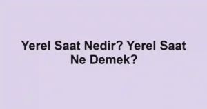 Yerel Saat Nedir? Yerel Saat Ne Demek?