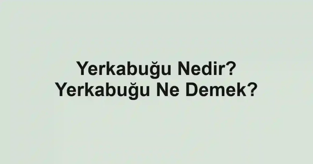 Yerkabuğu Nedir? Yerkabuğu Ne Demek?