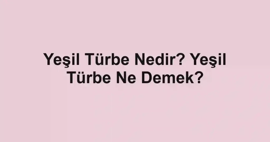 Yeşil Türbe Nedir? Yeşil Türbe Ne Demek?