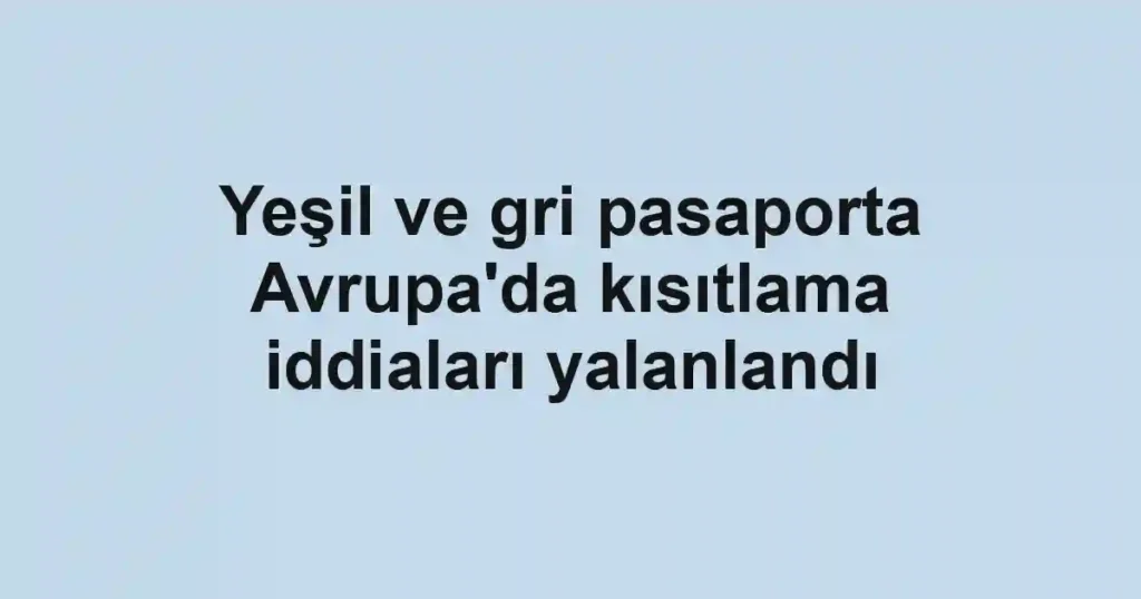 Yeşil ve gri pasaporta Avrupa'da kısıtlama iddiaları yalanlandı