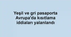 Yeşil ve gri pasaporta Avrupa'da kısıtlama iddiaları yalanlandı