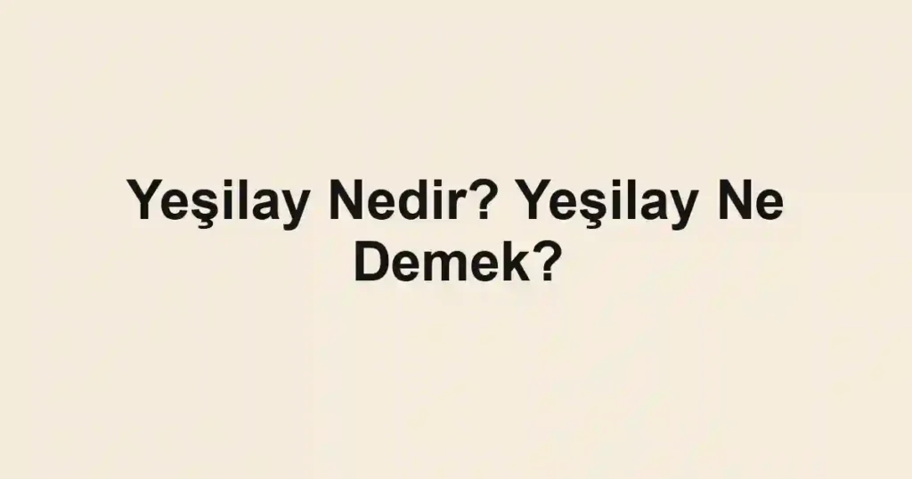 Yeşilay Nedir? Yeşilay Ne Demek?