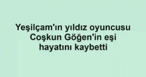 Yeşilçam'ın yıldız oyuncusu Coşkun Göğen'in eşi hayatını kaybetti