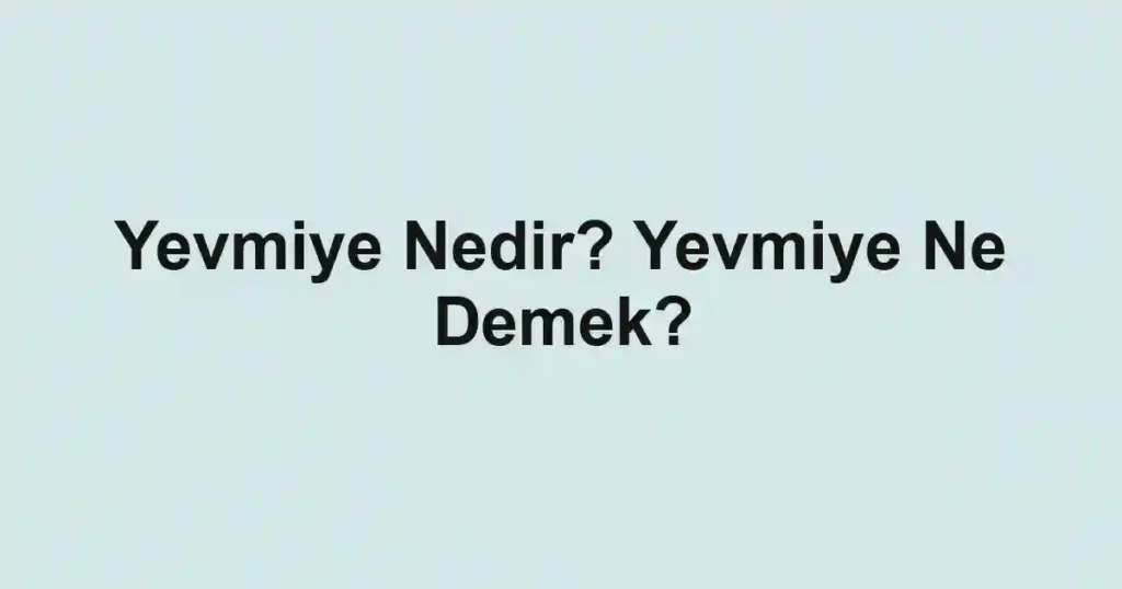 Yevmiye Nedir? Yevmiye Ne Demek?