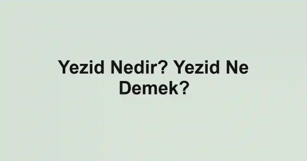 Yezid Nedir? Yezid Ne Demek?