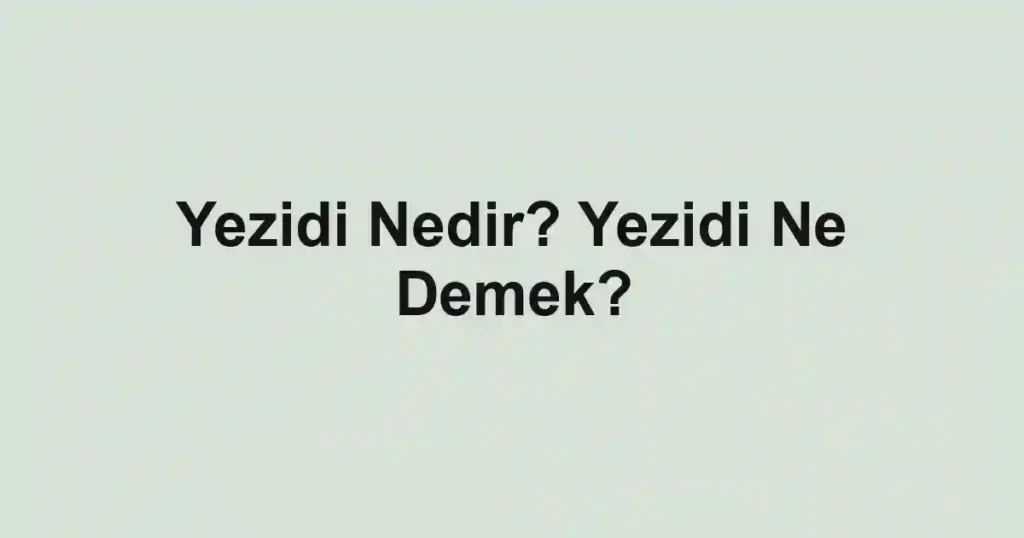 Yezidi Nedir? Yezidi Ne Demek?