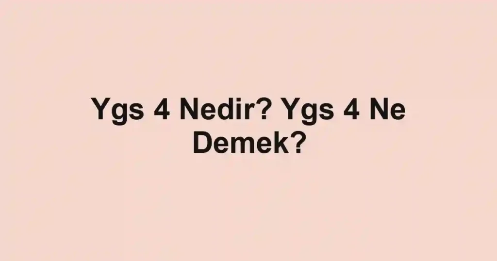Ygs 4 Nedir? Ygs 4 Ne Demek?