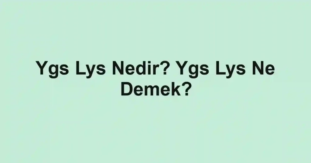 Ygs Lys Nedir? Ygs Lys Ne Demek?