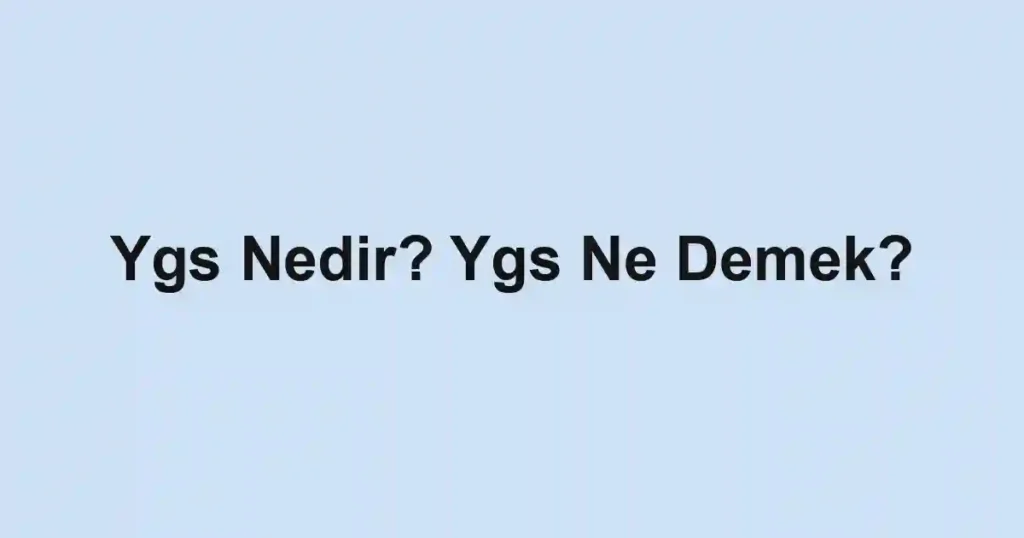 Ygs Nedir? Ygs Ne Demek?
