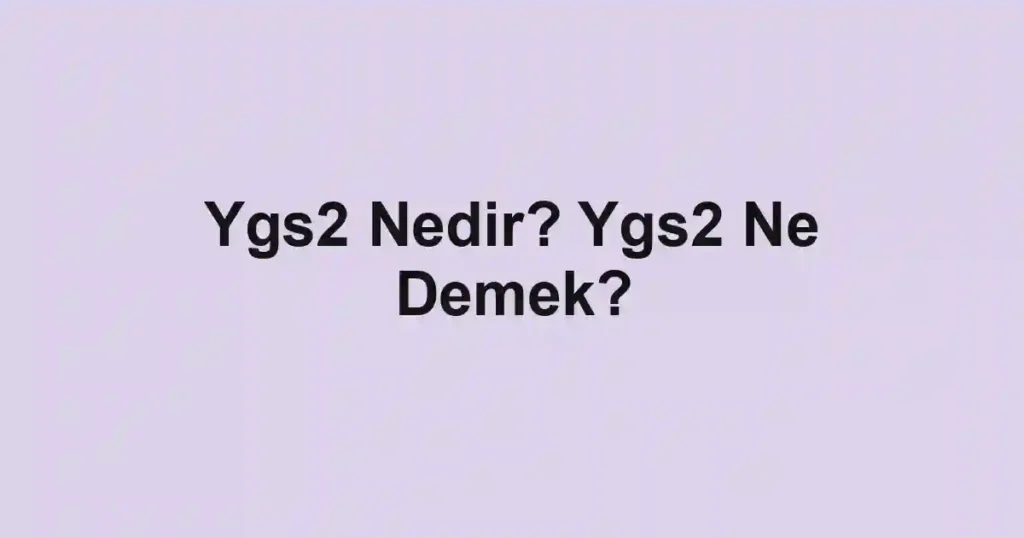 Ygs2 Nedir? Ygs2 Ne Demek?