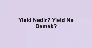 Yield Nedir? Yield Ne Demek?