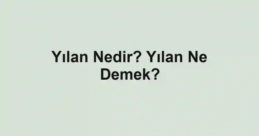 Yılan Nedir? Yılan Ne Demek?