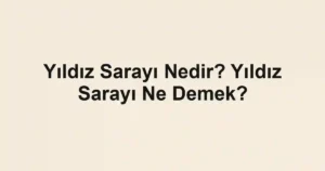 Yıldız Sarayı Nedir? Yıldız Sarayı Ne Demek?