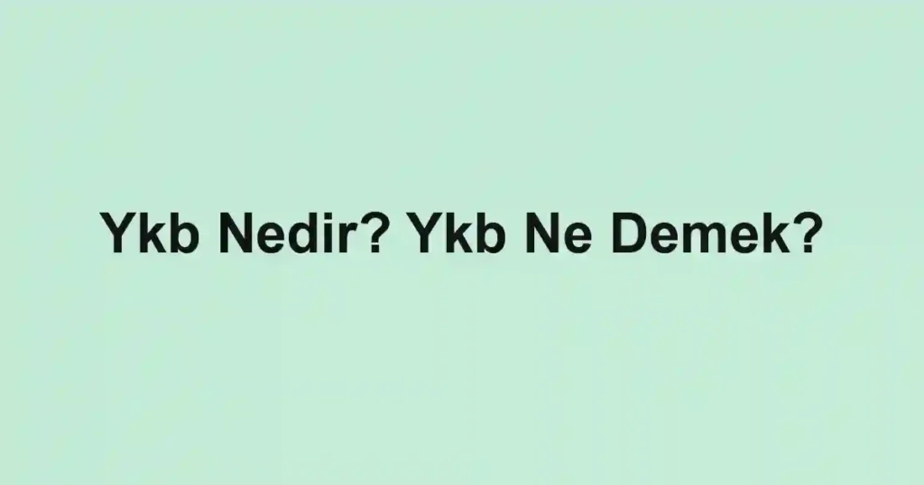 Ykb Nedir? Ykb Ne Demek?