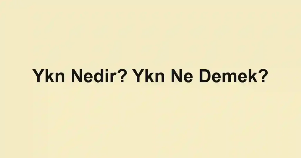 Ykn Nedir? Ykn Ne Demek?